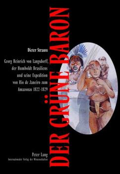 Paperback Der Gruene Baron: Georg Heinrich Von Langsdorff, Der Humboldt Brasiliens, Und Seine Expedition Von Rio de Janeiro Zum Amazonas 1822-1829 [German] Book