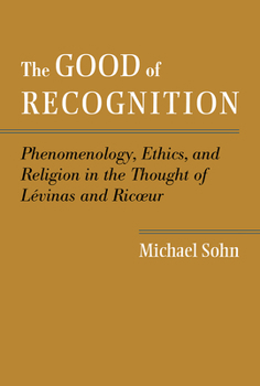 Hardcover The Good of Recognition: Phenomenology, Ethics, and Religion in the Thought of Levinas and Ricoeur Book