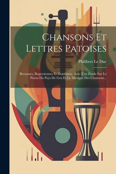 Paperback Chansons Et Lettres Patoises: Bressanes, Bugeysiennes Et Dombistes, Avec Une Étude Sur Le Patois Du Pays De Gex Et La Musique Des Chansons... [French] Book