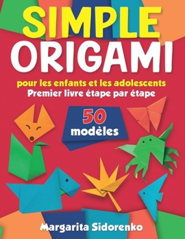 Paperback Origami simple pour les enfants et les adolescents: 50 modèles. Premier livre étape par étape [French] Book