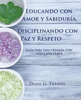 Paperback Educando con Amor y Sabiduría, Disciplinando con Paz y Respeto: Guía para una crianza con atención plena [Spanish] Book