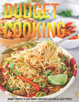 Paperback Budget Cooking: Budget Recipes To Save Money And Enjoy Life For All Busy People Book