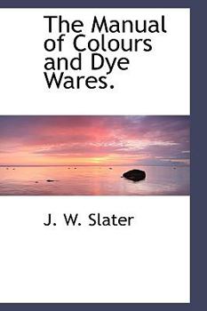 Hardcover The Manual of Colours and Dye Wares. Book