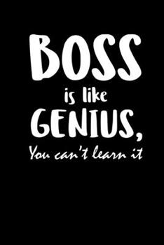 Boss Is Like Genius You Cant Learn It: Notebook 6x9 Calender Team Chef Gift Office Joke Journal Notepad Log Note