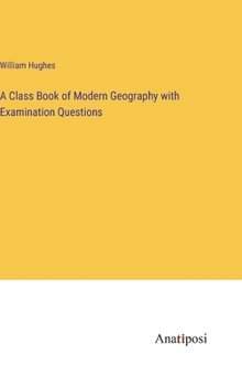 Hardcover A Class Book of Modern Geography with Examination Questions Book
