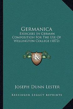 Paperback Germanica: Exercises In German Composition For The Use Of Wellington College (1872) Book