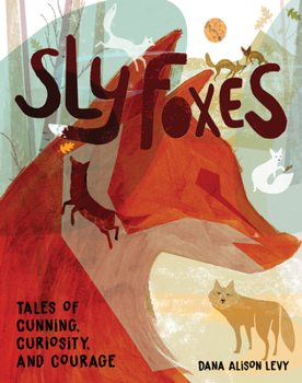Sly Foxes: Tales of Courage, Cunning, and Cleverness (And Why It Matters)
