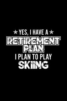 Paperback Yes, I Have A Retirement Plan I Plan To Play Skiing: Lined Journal, 120 Pages, 6x9 Sizes, Gift For Skiing Lover Retired Grandpa Funny Skiing Sports No Book