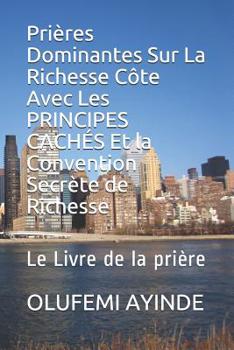 Paperback Prières Dominantes Sur La Richesse Côte Avec Les PRINCIPES CACHÉS Et la Convention Secrète de Richesse: Le Livre de la prière [French] Book