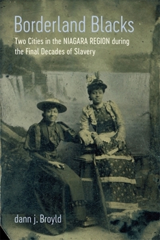 Hardcover Borderland Blacks: Two Cities in the Niagara Region During the Final Decades of Slavery Book