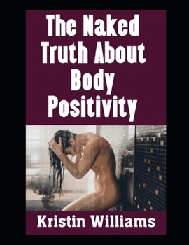 The Naked Truth About Body Positivity: Embracing Your Naked Body (Naked Living)