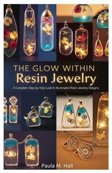 The Glow Within Resin Jewelry: A Complete Step-by-Step Guide to Illuminated Resin Jewelry Designs
