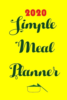 Paperback 2020 Simple Meal Planner: Track And Plan Your Meals Weekly In 2020 (52 Weeks Food Planner - Journal - Log - Calendar): 2020 Monthly Meal Planner Book