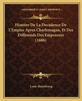 Paperback Histoire De La Decadence De L'Empire Apres Charlemagne, Et Des Differends Des Empereurs (1686) [French] Book