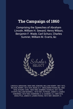 Paperback The Campaign of 1860: Comprising the Speeches of Abraham Lincoln, William H. Seward, Henry Wilson, Benjamin F. Wade, Carl Schurz, Charles Su Book