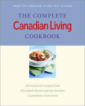 Hardcover The Complete Canadian Living Cookbook: 350 Inspired Recipes from Elizabeth Baird and the Kitchen Canadians Trust Most Book