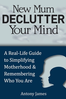 Paperback New Mum Declutter Your Mind: A Real-Life Guide to Simplifying Motherhood and Remembering Who You Are Book