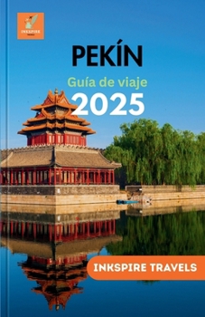 Paperback PEKÍN Guía de viaje 2025: Navegue por el corazón de China con consejos de expertos y experiencias únicas [Spanish] Book