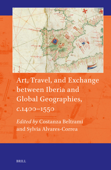 Hardcover Art, Travel, and Exchange Between Iberia and Global Geographies, C. 1400-1550 Book