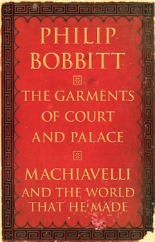 Hardcover The Garments of Court and Palace: Machiavelli and the World That He Made Book