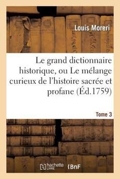 Paperback Le Grand Dictionnaire Historique, Ou Le Mélange Curieux de l'Histoire Sacrée Et Profane. Tome 3 [French] Book