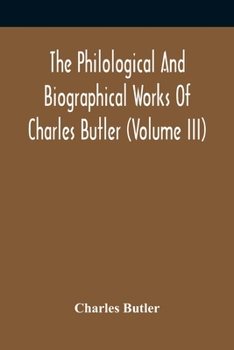 Paperback The Philological And Biographical Works Of Charles Butler (Volume III) Book