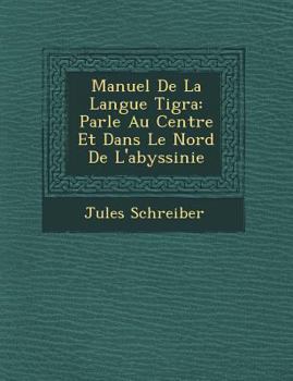 Paperback Manuel de La Langue Tigra: Parl E Au Centre Et Dans Le Nord de L'Abyssinie [French] Book