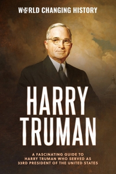 Harry Truman: A Fascinating Guide to Harry Truman who served as 33rd President of the United States