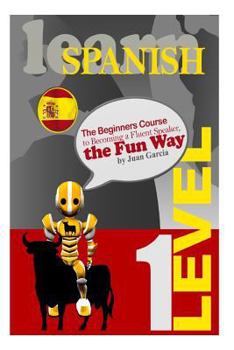 Paperback Learn Spanish: The Beginners Course to Becoming a Fluent Speaker, the Fun Way Book