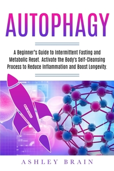 Paperback Autophagy: A Beginner's Guide to Intermittent Fasting and Metabolic Reset. Activate the Body's Self-Cleansing Process to Reduce I Book