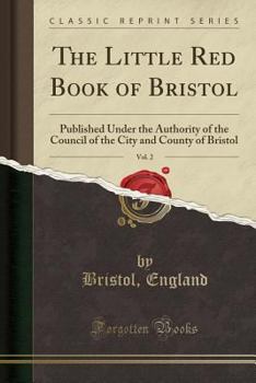 Paperback The Little Red Book of Bristol, Vol. 2: Published Under the Authority of the Council of the City and County of Bristol (Classic Reprint) Book
