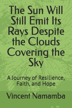 The Sun Will Still Emit Its Rays Despite the Clouds Covering the Sky: A Journey of Resilience, Faith, and Hope