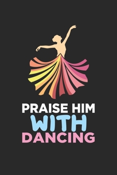 Praise him with dancing: Christliche Religion Ballett Tanz Bibel Vers Christus Notizbuch liniert DIN A5 - 120 Seiten f�r Notizen, Zeichnungen, Formeln Organizer Schreibheft Planer Tagebuch