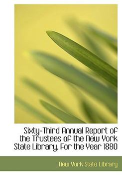 Paperback Sixty-Third Annual Report of the Trustees of the New York State Library, for the Year 1880 [Large Print] Book
