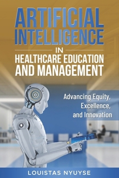 Paperback Artificial Intelligence for Healthcare Education and Management: Advancing Equity, Excellence, and Innovation Book