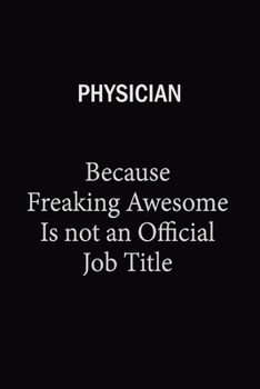 Physician Because Freaking Awesome Is Not An Official Job Title: 6X9 120 pages Career  Notebook Unlined  Writing Journal