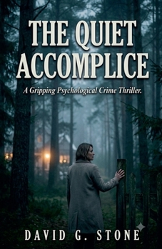 The Quiet Accomplice: A Gripping Psychological Crime Thriller