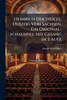 Paperback Heinrich Der Stolze, Herzog Von Sachsen. Ein Original-schauspiel Mit Gesang In 3 Aufz [German] Book