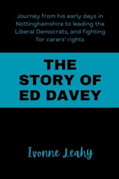 The Story of Ed Davey: Journey from his early days in Nottinghamshire to leading the Liberal Democrats, and fighting for carers' rights