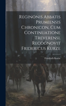 Hardcover Reginonis Abbatis Prumiensis Chronicon, Cum Continuatione Treverensi. Recognovit Fridericus Kurze [Latin] Book