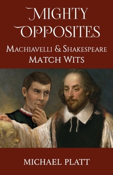 Paperback Mighty Opposites: Machiavelli and Shakespeare Match Wits Book