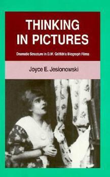 Hardcover Thinking in Pictures: Dramatic Structure in D. W. Griffith's Biograph Films Book