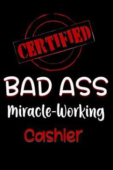 Paperback Certified Bad Ass Miracle-Working Cashier: Funny Gift Notebook for Employee, Coworker or Boss Book