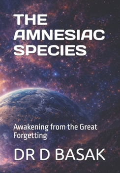The Amnesiac Species: Awakening from the Great Forgetting