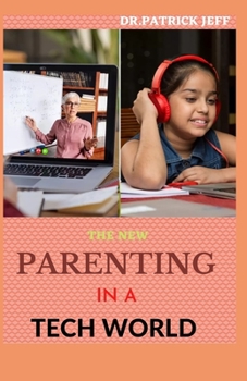 Paperback The New Parenting in a Tech World: Complete Guide To Raise Child In A Digital Age Book