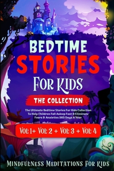 BEDTIME STORIES FOR KIDS: THE COLLECTION: The Ultimate Bedtime Stories Meditations To Help Children Fall Asleep Fast & Eliminate Fears & Anxieties, 365 Days A Year