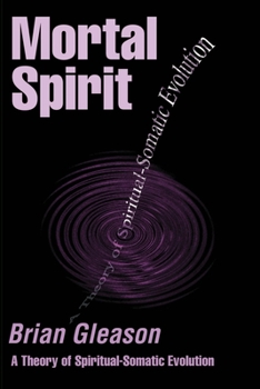 Paperback Mortal Spirit: A Theory of Spiritual-Somatic Evolution Book
