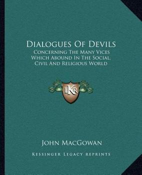 Paperback Dialogues Of Devils: Concerning The Many Vices Which Abound In The Social, Civil And Religious World Book