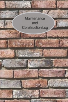 Maintenance and Construction Log: Owner & Business Maintenance Tracker and Record Log Book for Homeowners and Business Owners To Stay Organized with Red Brown and Gray Bricks on the Coverth