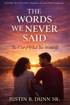 The Words We Never Said: The Cost Of What We Withheld (WHERE WE STAND Stories Of Love That Endures)